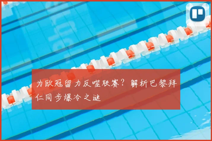 为欧冠留力反噬联赛？解析巴黎拜仁同步爆冷之谜