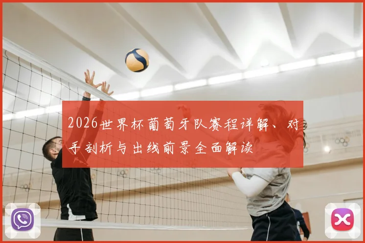 2026世界杯葡萄牙队赛程详解、对手剖析与出线前景全面解读